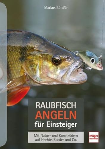 Raubfischangeln für Einsteiger: Mit Natur- und Kunstködern auf Hechte, Zander und Co. von Müller Rüschlikon